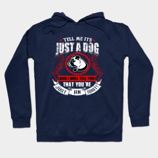 Tell Me It's Just A Dog & I'll Tell You,You're Just An Idiot Hoodie